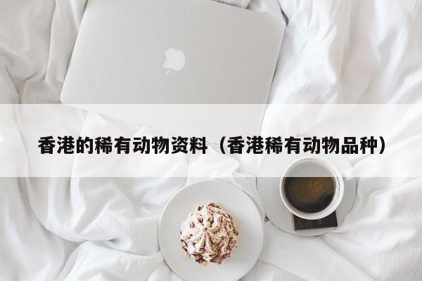 香港的稀有动物资料（香港稀有动物品种）