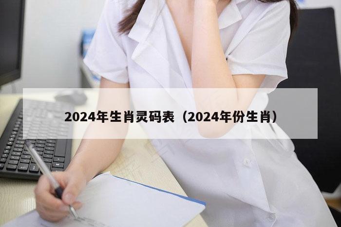2024年生肖灵码表（2024年份生肖）